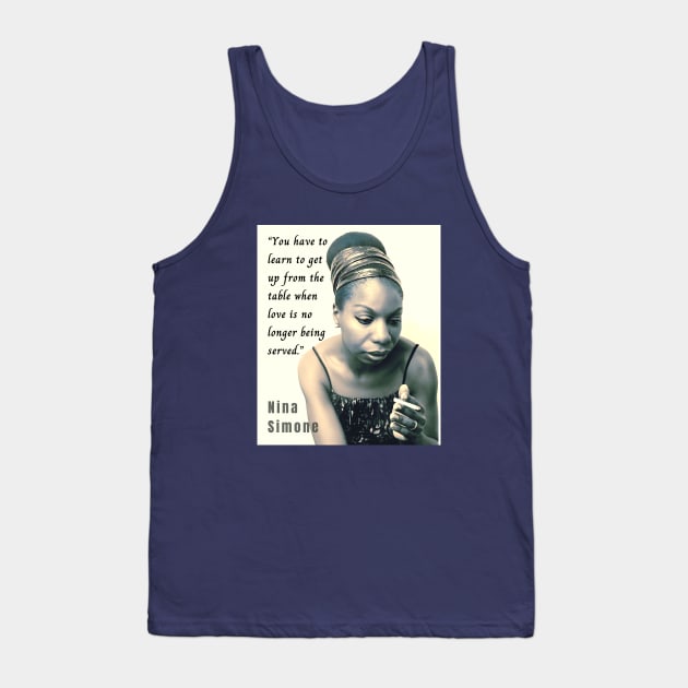 Nina Simone portrait and  quote: You have to learn to get up from the table when love is no longer being served. Tank Top by artbleed